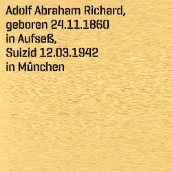 Adolf Abraham Richard, Geburtsdatum:: 24.11.1860, Geburtsort:: Aufseß, Kr. Bayreuth, Todesdatum:: 12.03.1942, Todesort:: München