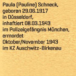 Paula (Pauline) Schneck, Birthdate:: 29.06.1917, Birthplace:: Düsseldorf, Date of death:: 09.10.1943, Place of death:: KZ Auschwitz