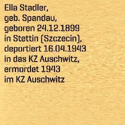 Ella Stadler, Birthdate:: 24.12.1899, Birthplace:: Stettin, Pommern (Szczecin, Polen), Date of death:: 24.11.1943, Place of death:: Auschwitz