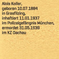 Alois Koller, Birthdate:: 10.07.1884, Birthplace:: Grasfilzing, Kr. Cham, Date of death:: 31.05.1939, Place of death:: KZ Dachau