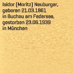 Isidor (Moritz) Neuburger, Birthdate:: 21.03.1861, Birthplace:: Buchau am Federsee, Kr. Biberach, Date of death:: 23.06.1939, Place of death:: München