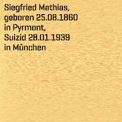 Siegfried Mathias, Birthdate:: 25.08.1860, Birthplace:: Pyrmont, Date of death:: 28.01.1939, Place of death:: München
