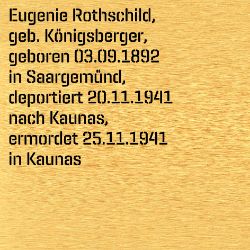 Eugenie Rothschild, Birthdate:: 03.09.1892, Birthplace:: Saargemünd, Lothringen, Date of death:: 25.11.1941, Place of death:: Kaunas