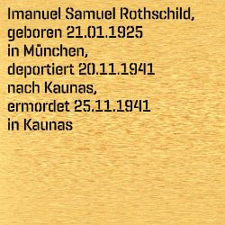 Imanuel Samuel Rothschild, Birthdate:: 21.01.1925, Birthplace:: München, Date of death:: 25.11.1941, Place of death:: Kaunas