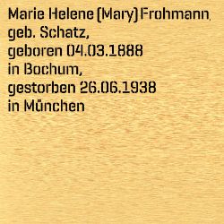 Marie Helene (Mary) Frohmann, Geburtsdatum:: 04.03.1888, Geburtsort:: Bochum, Todesdatum:: 26.06.1938, Todesort:: München