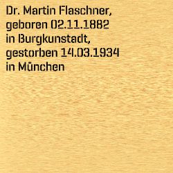 Dr. Martin Flaschner, Geburtsdatum:: 02.11.1882, Geburtsort:: Burgkunstadt, Kr. Lichtenfels, Todesdatum:: 14.03.1934, Todesort:: München