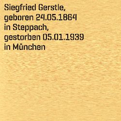 Siegfried Gerstle, Birthdate:: 24.05.1864, Birthplace:: Steppach, Kr. Augsburg, Date of death:: 05.01.1939, Place of death:: München