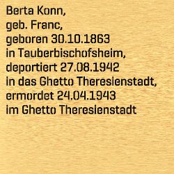 Berta Konn, Birthdate:: 30.10.1863, Birthplace:: Tauberbischofsheim, Date of death:: 24.04.1943, Place of death:: Theresienstadt